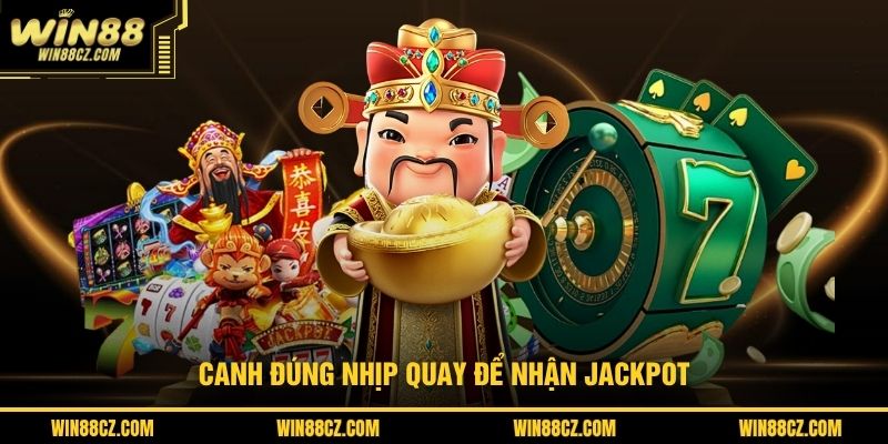 Canh đúng nhịp quay để nhận jackpot
