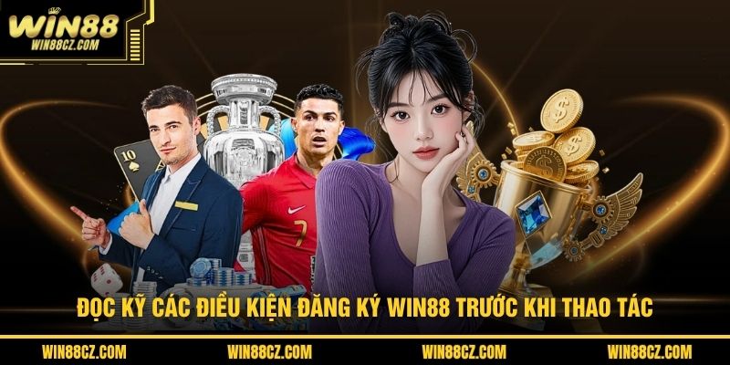 Đọc kỹ các điều kiện đăng ký WIN88 trước khi thao tác